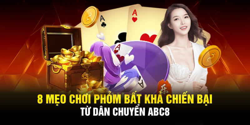 8 mẹo chơi phỏm bất khả chiến bại từ dân chuyển ABC8