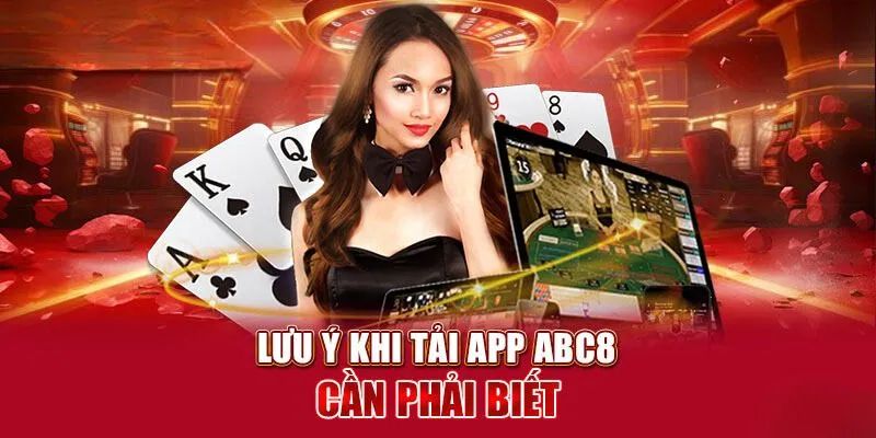 Các điều cần lưu ý khi tải app nhà cái ABC8 về điện thoại