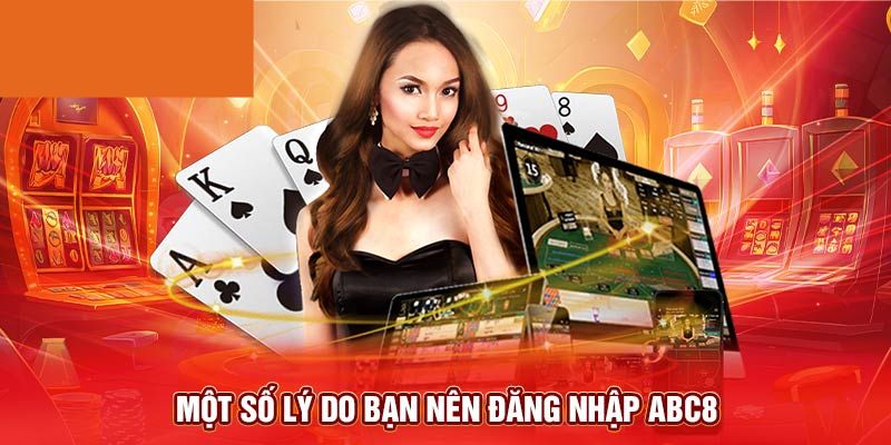 Các lý do quan trọng người dùng cần thực hiện đăng nhập abc8