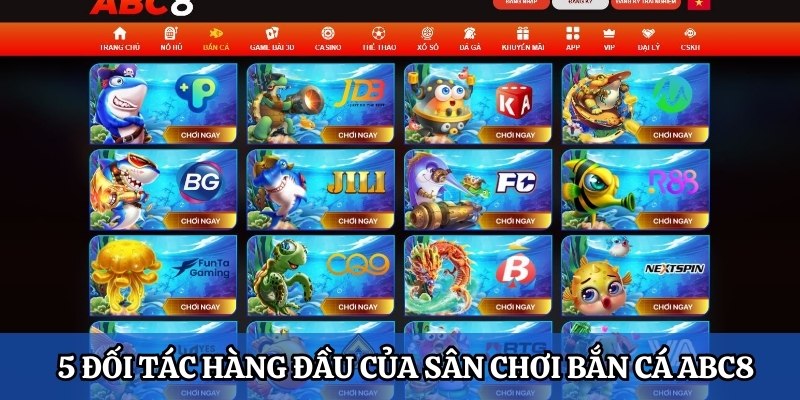 5 đối tác hàng đầu của sân chơi bắn cá ABC8