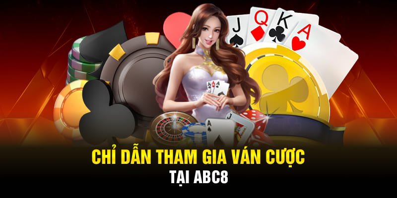 Chỉ dẫn tham gia ván cược tại ABC8