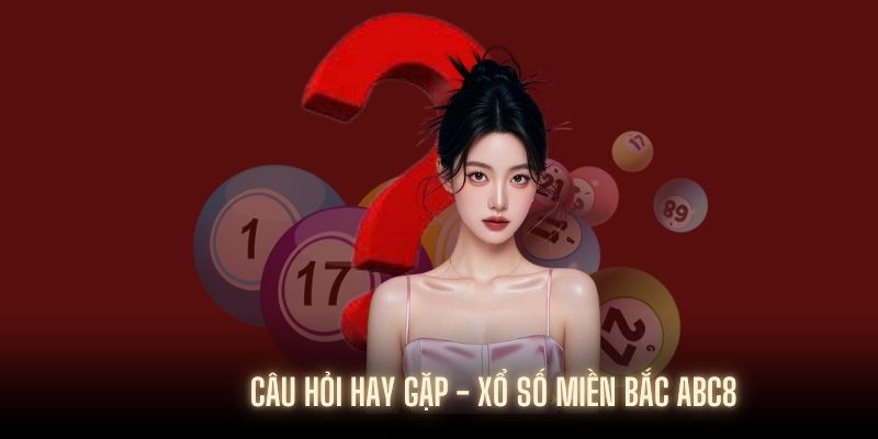 Trả lời cho khách hàng tham gia Xổ số miền Bắc tại ABC8