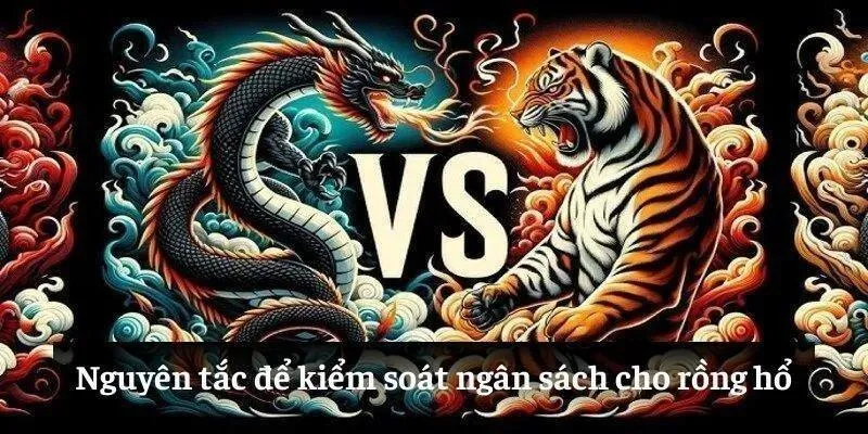 Nguyên tắc để kiểm soát ngân sách cho rồng hổ